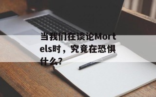 当我们在谈论Mortels时，究竟在恐惧什么？