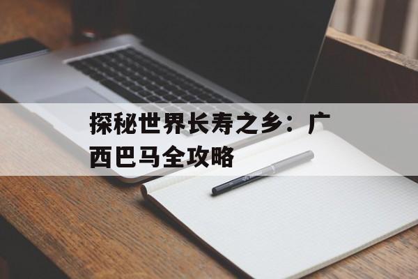 探秘世界长寿之乡：广西巴马全攻略-第1张图片-