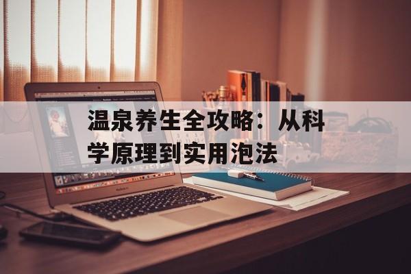 温泉养生全攻略：从科学原理到实用泡法-第1张图片-
