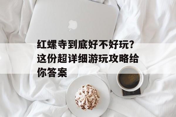 红螺寺到底好不好玩?这份超详细游玩攻略给你答案-第1张图片- 红螺寺到底好不好玩?这份超详细游玩攻略给你答案-第1张图片-