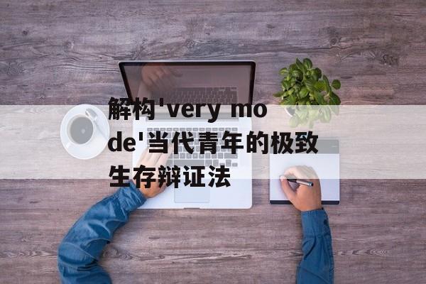 解构'very mode'当代青年的极致生存辩证法-第1张图片-