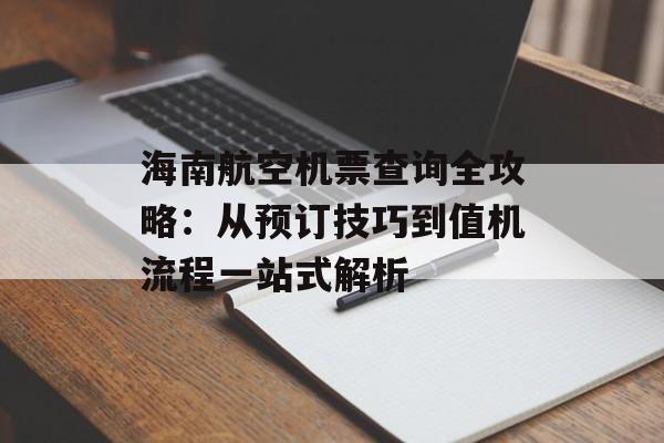 海南航空机票查询全攻略：从预订技巧到值机流程一站式解析-第1张图片-