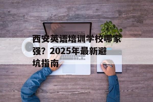 西安英语培训学校哪家强?2025年最新避坑指南-第1张图片- 西安英语培训学校哪家强?2025年最新避坑指南-第1张图片-