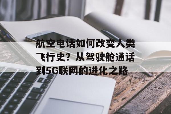 航空电话如何改变人类飞行史？从驾驶舱通话到5G联网的进化之路-第1张图片-
