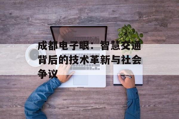 成都电子眼：智慧交通背后的技术革新与社会争议-第1张图片-