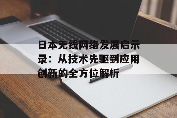 日本无线网络发展启示录:从技术先驱到应用创新的全方位解析-第1张图片- 日本无线网络发展启示录:从技术先驱到应用创新的全方位解析-第1张图片-