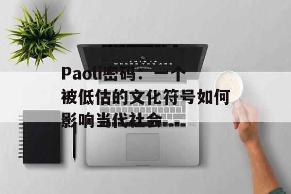 Paoli密码：一个被低估的文化符号如何影响当代社会-第1张图片-