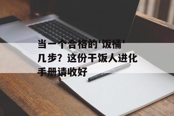 当一个合格的'饭桶'几步？这份干饭人进化手册请收好-第1张图片-