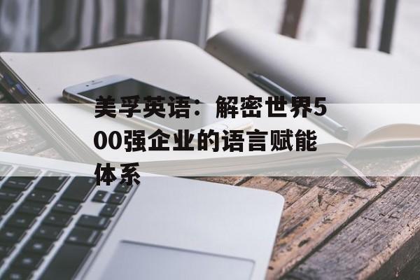 美孚英语：解密世界500强企业的语言赋能体系-第1张图片-