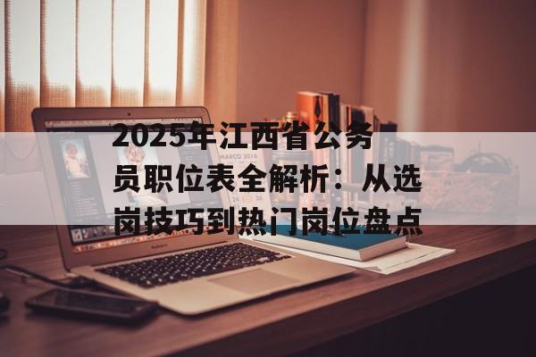 2025年江西省公务员职位表全解析：从选岗技巧到热门岗位盘点-第1张图片-
