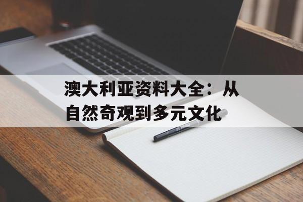 澳大利亚资料大全：从自然奇观到多元文化-第1张图片-