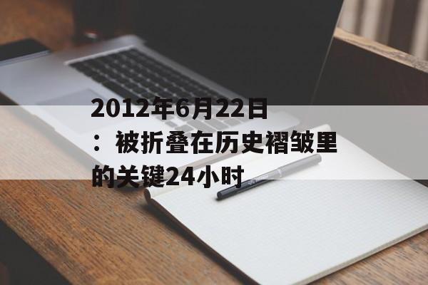 2012年6月22日：被折叠在历史褶皱里的关键24小时-第1张图片-