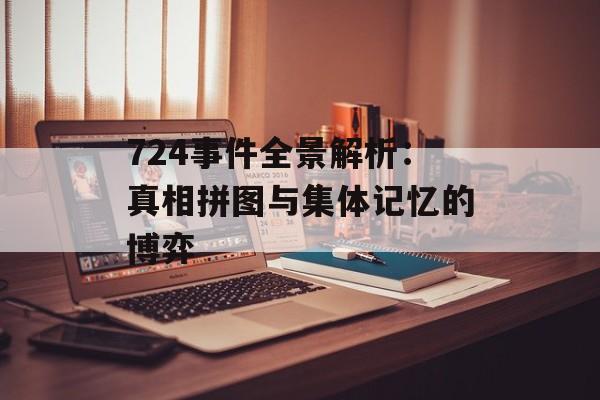 724事件全景解析：真相拼图与集体记忆的博弈-第1张图片-
