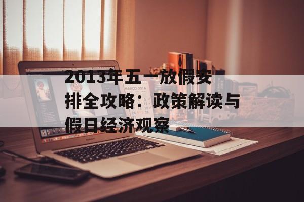 2013年五一放假安排全攻略:政策解读与假日经济观察-第1张图片- 2013年五一放假安排全攻略:政策解读与假日经济观察-第1张图片-