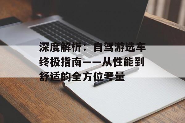 深度解析：自驾游选车终极指南——从性能到舒适的全方位考量-第1张图片-