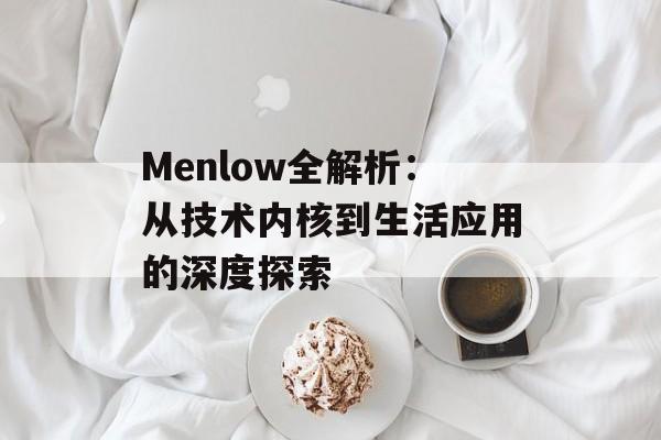 Menlow全解析：从技术内核到生活应用的深度探索-第1张图片-